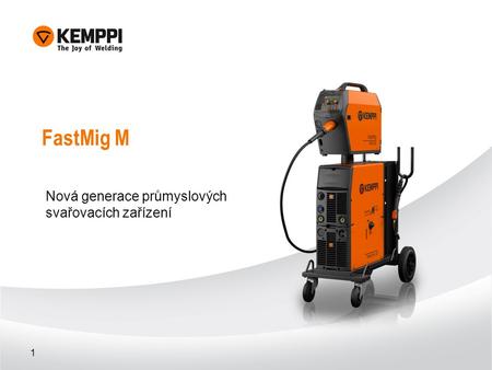 1 FastMig M Nová generace průmyslových svařovacích zařízení.