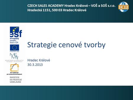 Strategie cenové tvorby 1 Hradec Králové 30.3.2013 CZECH SALES ACADEMY Hradec Králové – VOŠ a SOŠ s.r.o. Hradecká 1151, 500 03 Hradec Králové.