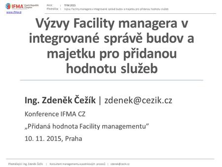 Přednáška Akce: Přednášející: Ing. Zdeněk Čežík | Konzultant managementu a podnikových procesů | TFM 2015  Výzvy Facility managera.