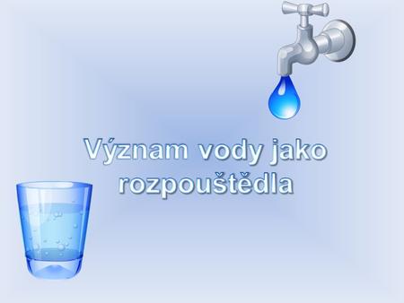 biologicky nejdůležitější rozpouštědlo tvoří značný hmotnostní podíl orgánů značný význam pro životní pochody nejméně vody: zubní sklovina (0,2 %) x ledviny.