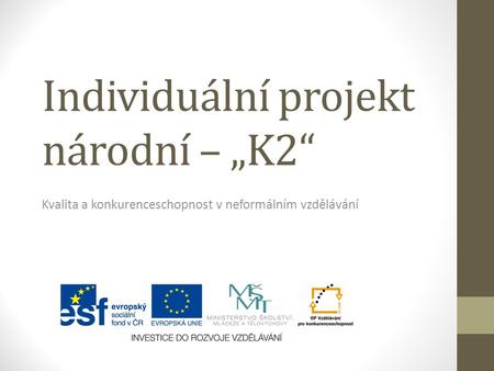 Individuální projekt národní – „K2“ Kvalita a konkurenceschopnost v neformálním vzdělávání.