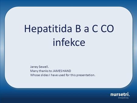 Hepatitida B a C CO infekce Janey Sewell. Many thanks to JAMES HAND Whose slides I have used for this presentation.