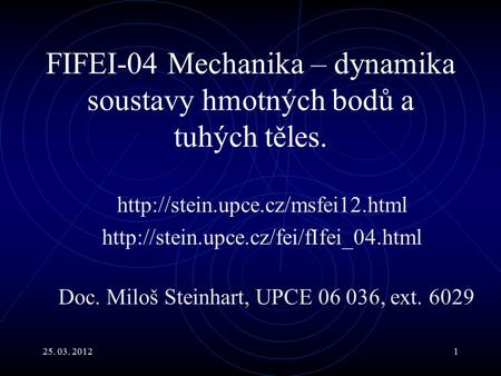 25. 03. 20121 FIFEI-04 Mechanika – dynamika soustavy hmotných bodů a tuhých těles.