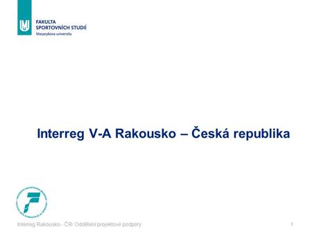 Interreg Rakousko - ČR/ Oddělení projektové podpory1 Interreg V-A Rakousko – Česká republika.