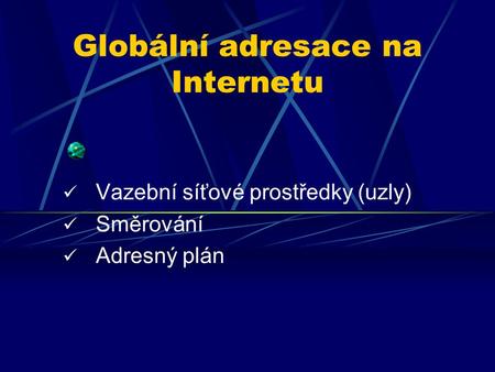 Globální adresace na Internetu Vazební síťové prostředky (uzly) Směrování Adresný plán.