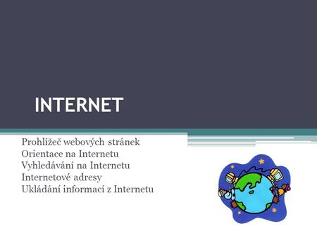 INTERNET Prohlížeč webových stránek Orientace na Internetu Vyhledávání na Internetu Internetové adresy Ukládání informací z Internetu.