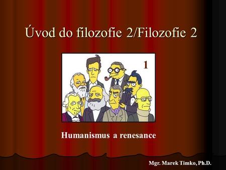 Úvod do filozofie 2/Filozofie 2 Mgr. Marek Timko, Ph.D. 1 Humanismus a renesance.