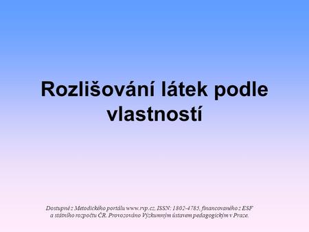 Rozlišování látek podle vlastností Dostupné z Metodického portálu  ISSN: 1802-4785, financovaného z ESF a státního rozpočtu ČR. Provozováno.