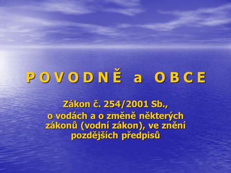 P O V O D N Ě a O B C E Zákon č. 254/2001 Sb., o vodách a o změně některých zákonů (vodní zákon), ve znění pozdějších předpisů.