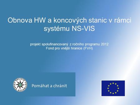 Obnova HW a koncových stanic v rámci systému NS-VIS projekt spolufinancovaný z ročního programu 2012 Fond pro vnější hranice (FVH)