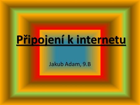 Připojení k internetu Jakub Adam, 9.B GPRS General Packet Radio Service (GPRS) je služba umožňující uživatelům mobilních telefonů GSM přenos dat a připojení.