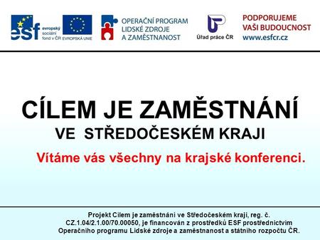 Projekt Cílem je zaměstnání ve Středočeském kraji, reg. č. CZ.1.04/2.1.00/70.00050, je financován z prostředků ESF prostřednictvím Operačního programu.