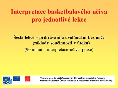 Interpretace basketbalového učiva pro jednotlivé lekce Šestá lekce – přihrávání a uvolňování bez míče (základy součinnosti v útoku) (90 minut – interpretace.