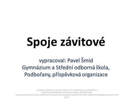 Spoje závitové vypracoval: Pavel Šmíd Gymnázium a Střední odborná škola, Podbořany, příspěvková organizace Autorem materiálu a všech jeho částí, není-li.