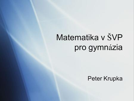 Matematika v Š VP pro gymn á zia Peter Krupka. RVP - novinky  Výchovné a vzdělávací strategie  Rámcový učební plán  Vzdělávací oblasti (ne předměty)
