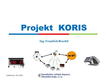 Projekt KORIS Luhačovice 10.3.2016 Ing. František Brachtl.