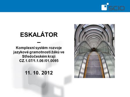 ESKALÁTOR – Komplexní systém rozvoje jazykové gramotnosti žáků ve Středočeském kraji CZ.1.07/1.1.06 /01.0095 11. 10. 2012.