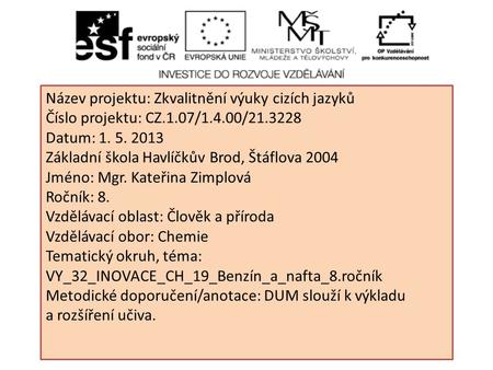 Název projektu: Zkvalitnění výuky cizích jazyků Číslo projektu: CZ.1.07/1.4.00/21.3228 Datum: 1. 5. 2013 Základní škola Havlíčkův Brod, Štáflova 2004 Jméno: