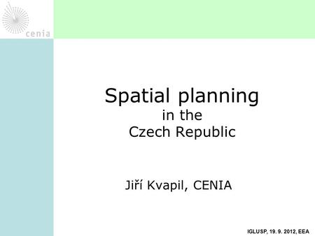 Jiří Kvapil, CENIA Spatial planning in the Czech Republic IGLUSP, 19. 9. 2012, EEA.
