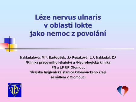 Léze nervus ulnaris v oblasti lokte jako nemoc z povolání Nakládalová, M. 1, Bartoušek, J. 2 Pešáková, L. 3, Nakládal, Z. 3 1 Klinika pracovního lékařství.
