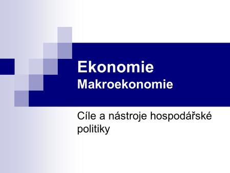 Ekonomie Makroekonomie Cíle a nástroje hospodářské politiky.