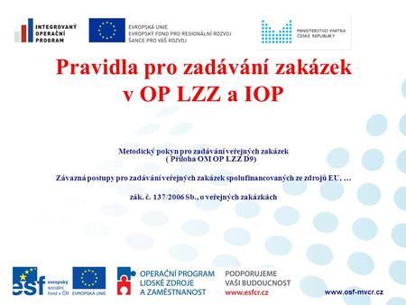 Pravidla pro zadávání zakázek v OP LZZ a IOP Metodický pokyn pro zadávání veřejných zakázek ( Příloha OM OP LZZ D9) Závazná postupy pro.