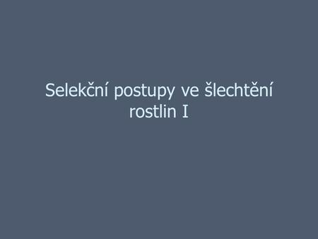 Selekční postupy ve šlechtění rostlin I. Selekce = výběr Charles Darwin (1809 - 1882) Darwinova evoluční teorie počítá s výběrem a rozmnožováním lépe.