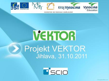 Projekt VEKTOR Jihlava, 31.10.2011. Scio v oblasti českého školství a vzdělávání od roku 1996. na státu nezávislá a státem nefinancovaná společnost do.