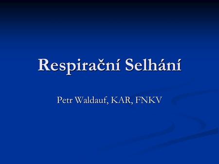 Respirační Selhání Petr Waldauf, KAR, FNKV. Objemy respiračního systému eliminace CO2 rezervoir O2.