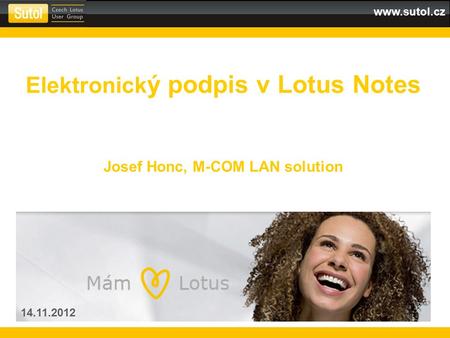 Elektronick ý podpis v Lotus Notes Josef Honc, M-COM LAN solution 14.11.2012.