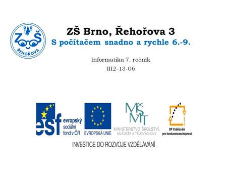 ZŠ Brno, Řehořova 3 S počítačem snadno a rychle 6.-9. Informatika 7. ročník III2-13-06.