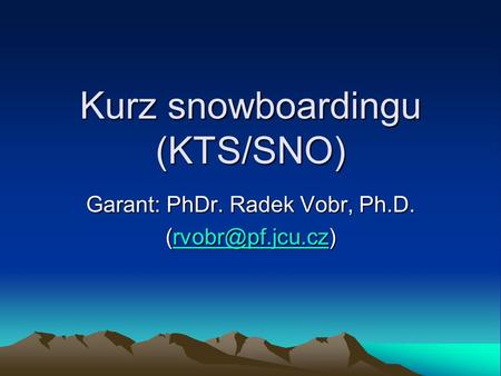 Kurz snowboardingu (KTS/SNO) Garant: PhDr. Radek Vobr, Ph.D.