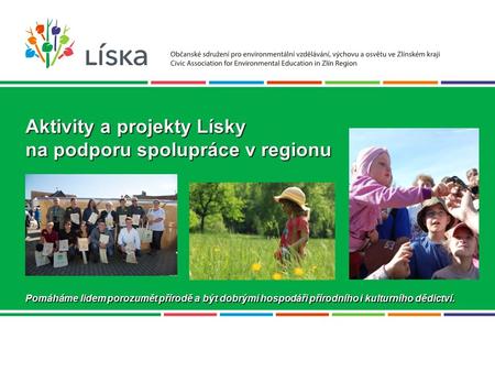 Aktivity a projekty Lísky na podporu spolupráce v regionu Pomáháme lidem porozumět přírodě a být dobrými hospodáři přírodního i kulturního dědictví.