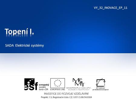 VY_32_INOVACE_EP_11 SADA Elektrické systémy. Ventilátor topení : -má za úkol vhánět do kabiny vozidla požadovaný poměr studeného a teplého vzduchu, tok.