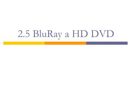 2.5 BluRay a HD DVD. 2.5.1 BluRay  rozměrově stejné jako CD  vlnová délka 405 nm – modrý laser umožňuje zmenšit pit a rozteč stop  záznamová vrstva.