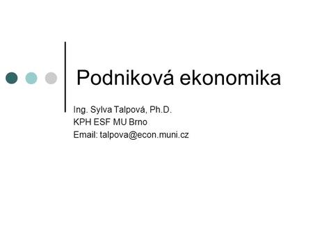 Podniková ekonomika Ing. Sylva Talpová, Ph.D. KPH ESF MU Brno
