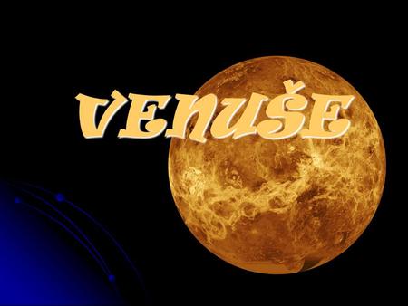 VENUŠE. Umístění ve sluneční soustavě Jak je Venuše veliká? Venuše je planeta, co do velikosti a hrubé skladby velmi podobná Zemi; někdy se proto nazývá.