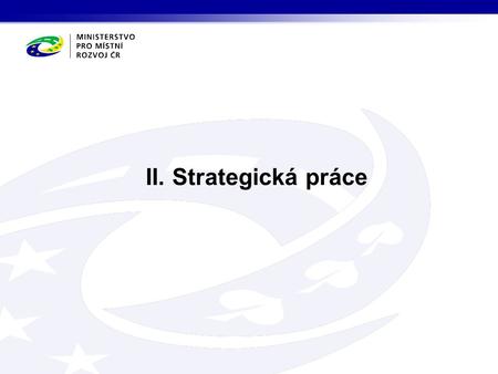 II. Strategická práce. Evropská komise  velký důraz na posílení strategického přístupu a plánování při přípravě programového období 2014-2020  vyžaduje.