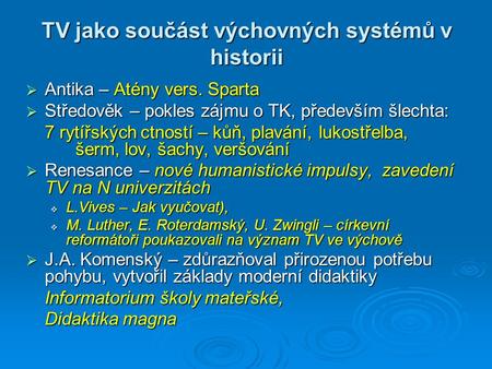 TV jako součást výchovných systémů v historii  Antika – Atény vers. Sparta  Středověk – pokles zájmu o TK, především šlechta: 7 rytířských ctností –