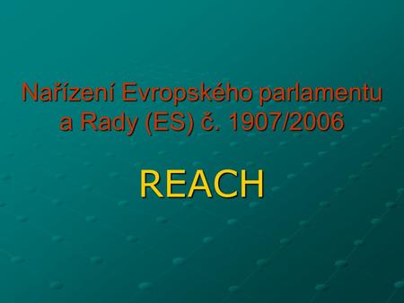 Nařízení Evropského parlamentu a Rady (ES) č. 1907/2006 REACH.