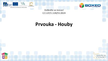 Dotkněte se inovací CZ.1.07/1.3.00/51.0024 Prvouka - Houby.
