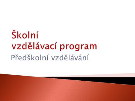 Předškolní vzdělávání.  Rámcový vzdělávací program vymezuje hlavní požadavky, podmínky a pravidla.  Školní vzdělávací program vytváří každá mateřská.