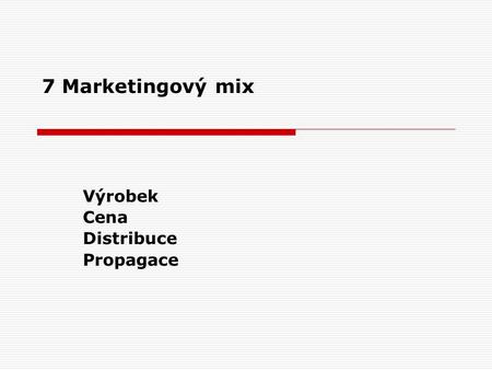7 Marketingový mix Výrobek Cena Distribuce Propagace.