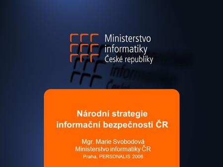 Národní strategie informační bezpečnosti ČR Mgr. Marie Svobodová Ministerstvo informatiky ČR Praha, PERSONALIS 2006.