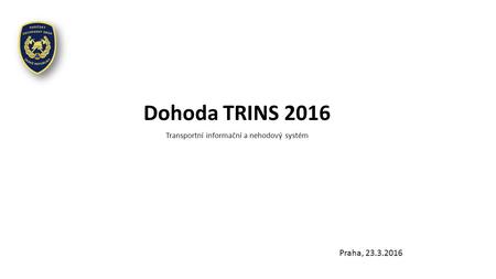 Dohoda TRINS 2016 Praha, 23.3.2016 Transportní informační a nehodový systém.