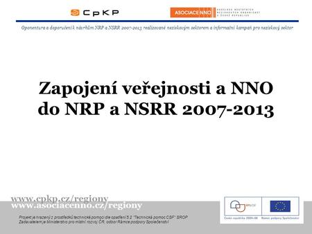 Zapojení veřejnosti a NNO do NRP a NSRR 2007-2013 Oponentura a doporučení k návrhům NRP a NSRR 2007-2013 realizované neziskovým sektorem a informační kampaň.