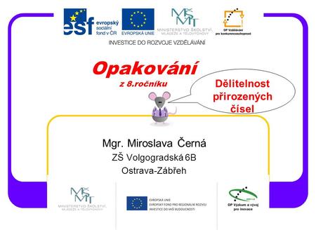 Opakování z 8.ročníku Mgr. Miroslava Černá ZŠ Volgogradská 6B Ostrava-Zábřeh Dělitelnost přirozených čísel.