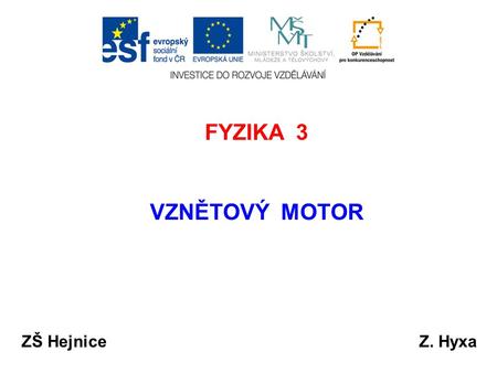 FYZIKA 3 VZNĚTOVÝ MOTOR ZŠ HejniceZ. Hyxa. Vznětové (Dieselovy) motory Palivo – motorová nafta Vznětový motor se vyrábí pouze ve čtyřdobé verzi, místo.