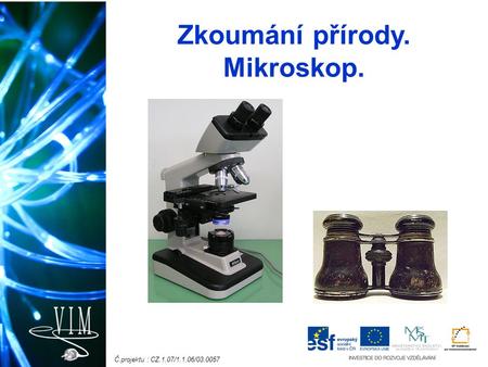Č.projektu : CZ.1.07/1.1.06/03.0057 Zkoumání přírody. Mikroskop.