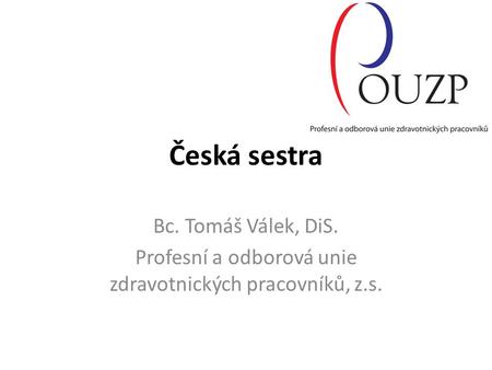 Česká sestra Bc. Tomáš Válek, DiS. Profesní a odborová unie zdravotnických pracovníků, z.s.